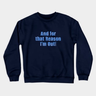 For That Reason I'm Out Crewneck Sweatshirt